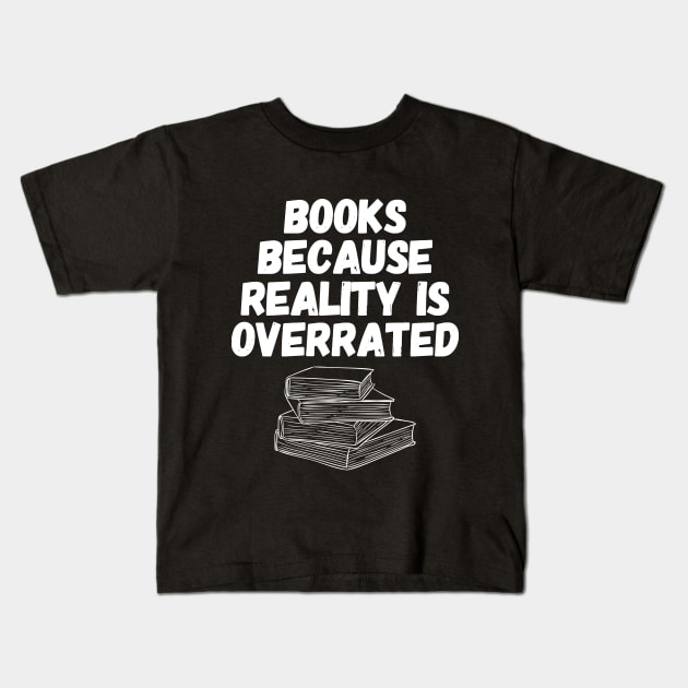 Books because reality is overrated Kids T-Shirt by captainmood